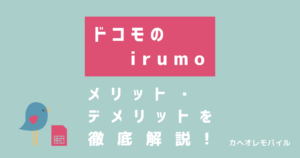 ドコモのirumoの メリット・デメリットを 徹底解説！